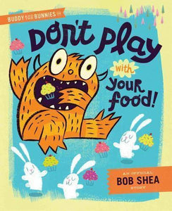 Buddy and the Bunnies in: Don't Play with Your Food! by Bob Shea