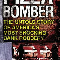 Pizza Bomber : The Untold Story of America's Most Shocking Bank Robbery by Ed...